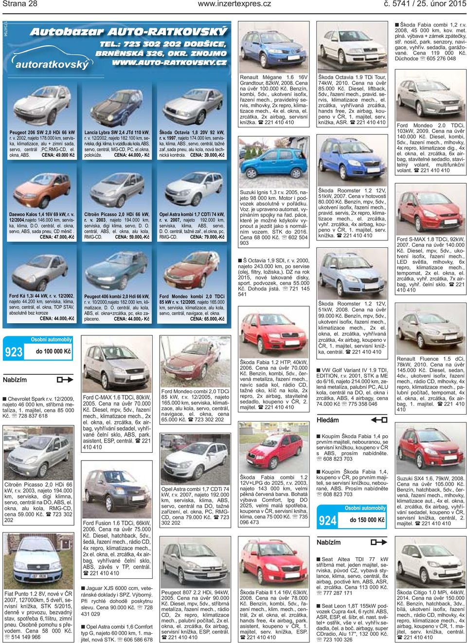 000 km, serviska, klimatizace, alu + zimní sada, servo, centrál,pc,rmg-cd, el. okna, ABS. CENA: 49.000 Kč Lancia Lybra SW 2,4 JTd 110 kw, r. v. 12/2002, najeto 182.100 km, serviska, digi.