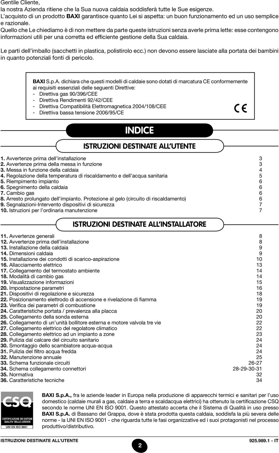 Quello che Le chiediamo è di non mettere da parte queste istruzioni senza averle prima lette: esse contengono informazioni utili per una corretta ed efficiente gestione della Sua caldaia.