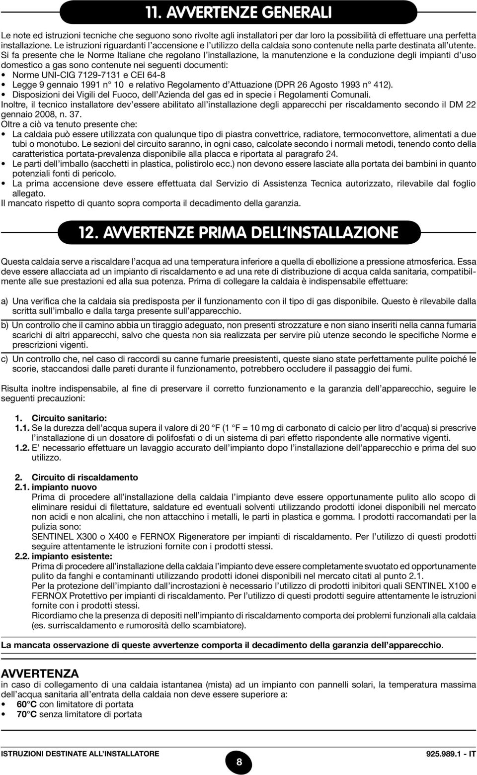Si fa presente che le Norme Italiane che regolano l installazione, la manutenzione e la conduzione degli impianti d uso domestico a gas sono contenute nei seguenti documenti: Norme UNI-CIG 7129-7131