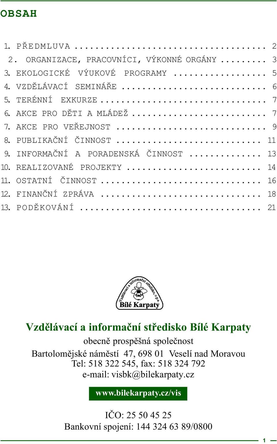 OSTATNÍ ÈINNOST... 16 12. FINANÈNÍ ZPRÁVA... 18 13. PODÌKOVÁNÍ.