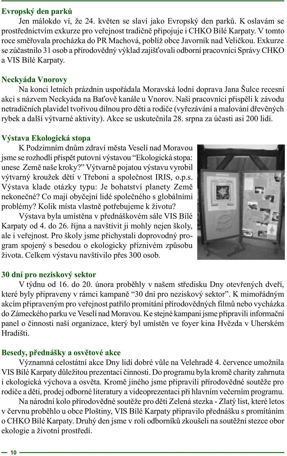 Neckyáda Vnorovy Na konci letních prázdnin uspoøádala Moravská lodní doprava Jana Šulce recesní akci s názvem Neckyáda na Ba ovì kanále u Vnorov.
