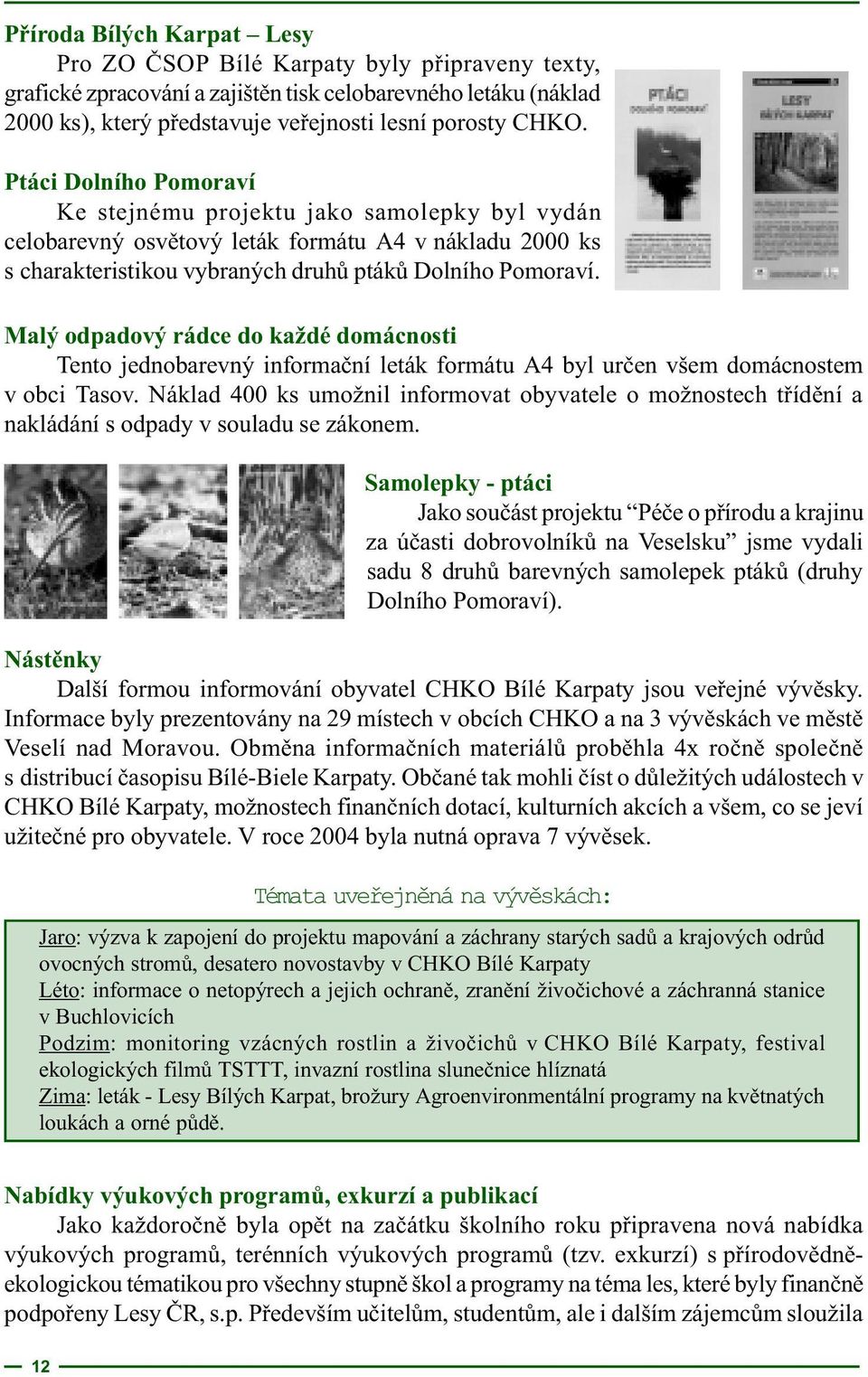 Malý odpadový rádce do každé domácnosti Tento jednobarevný informaèní leták formátu A4 byl urèen všem domácnostem v obci Tasov.