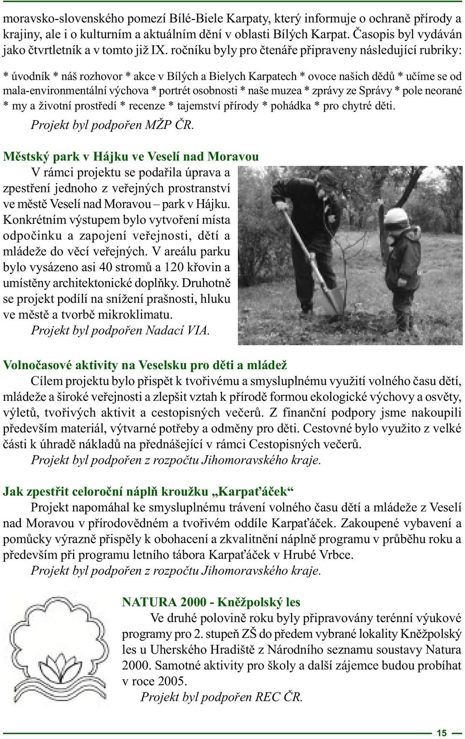 roèníku byly pro ètenáøe pøipraveny následující rubriky: * úvodník * náš rozhovor * akce v Bílých a Bielych Karpatech * ovoce našich dìdù * uèíme se od mala-environmentální výchova * portrét