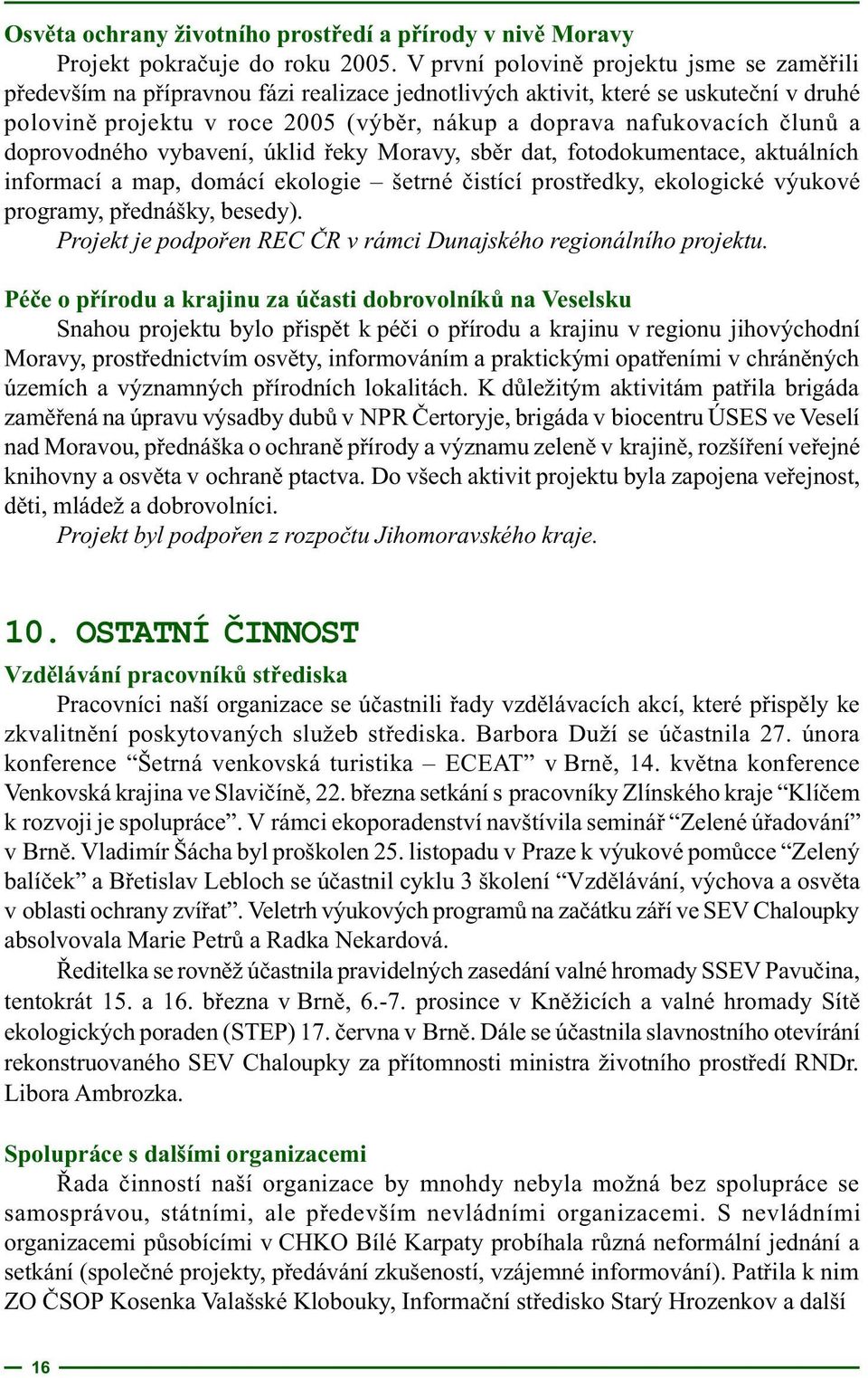 èlunù a doprovodného vybavení, úklid øeky Moravy, sbìr dat, fotodokumentace, aktuálních informací a map, domácí ekologie šetrné èistící prostøedky, ekologické výukové programy, pøednášky, besedy).