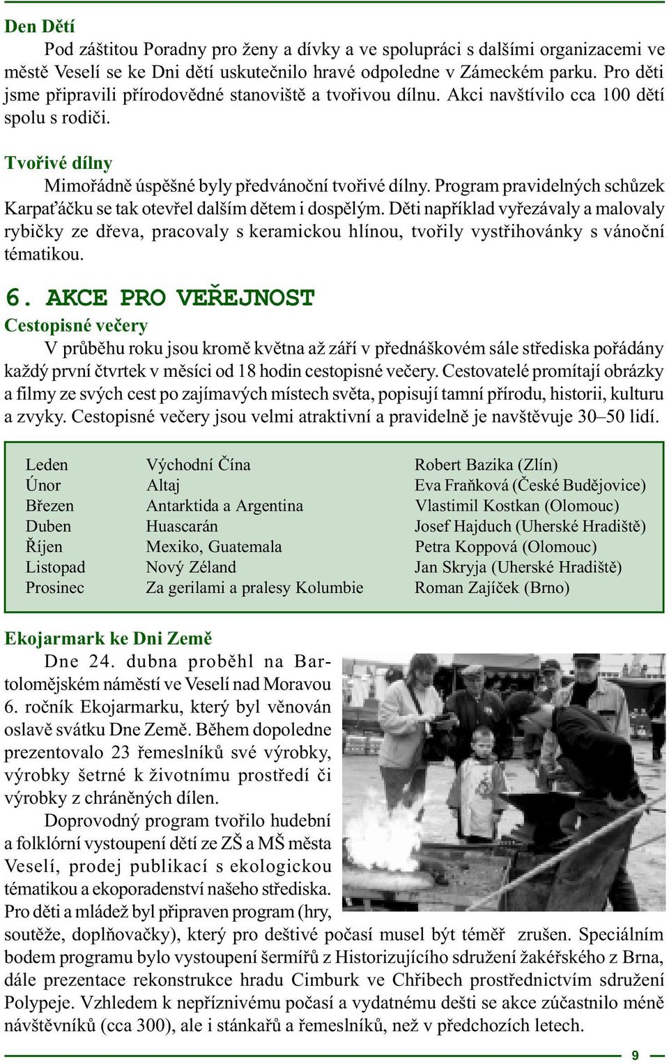 Program pravidelných schùzek Karpa áèku se tak otevøel dalším dìtem i dospìlým.