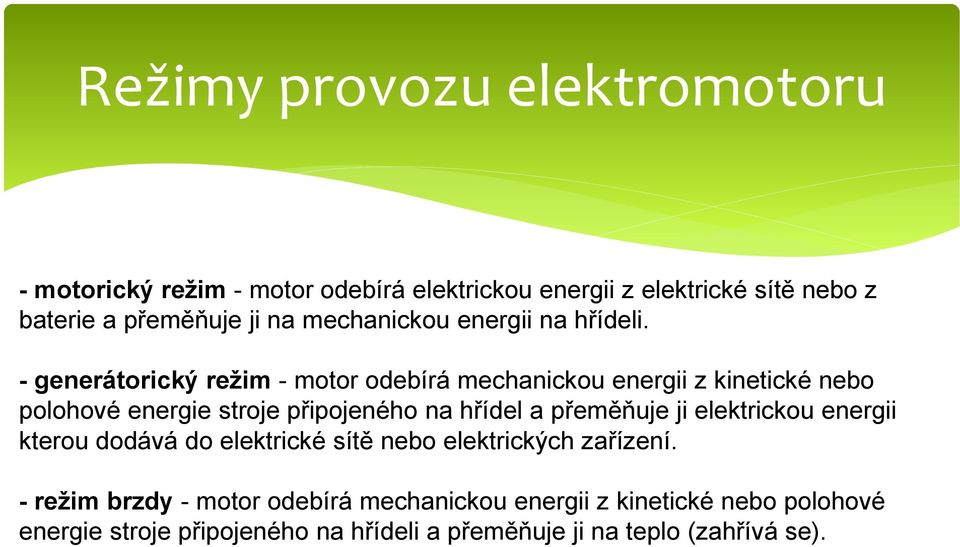 - generátorický režim - motor odebírá mechanickou energii z kinetické nebo polohové energie stroje připojeného na hřídel a přeměňuje