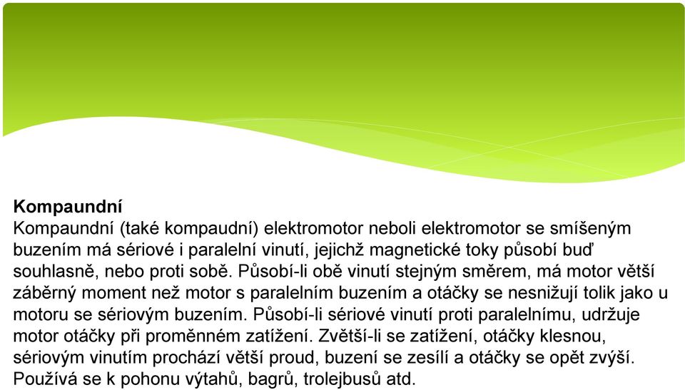 Působí-li obě vinutí stejným směrem, má motor větší záběrný moment než motor s paralelním buzením a otáčky se nesnižují tolik jako u motoru se sériovým