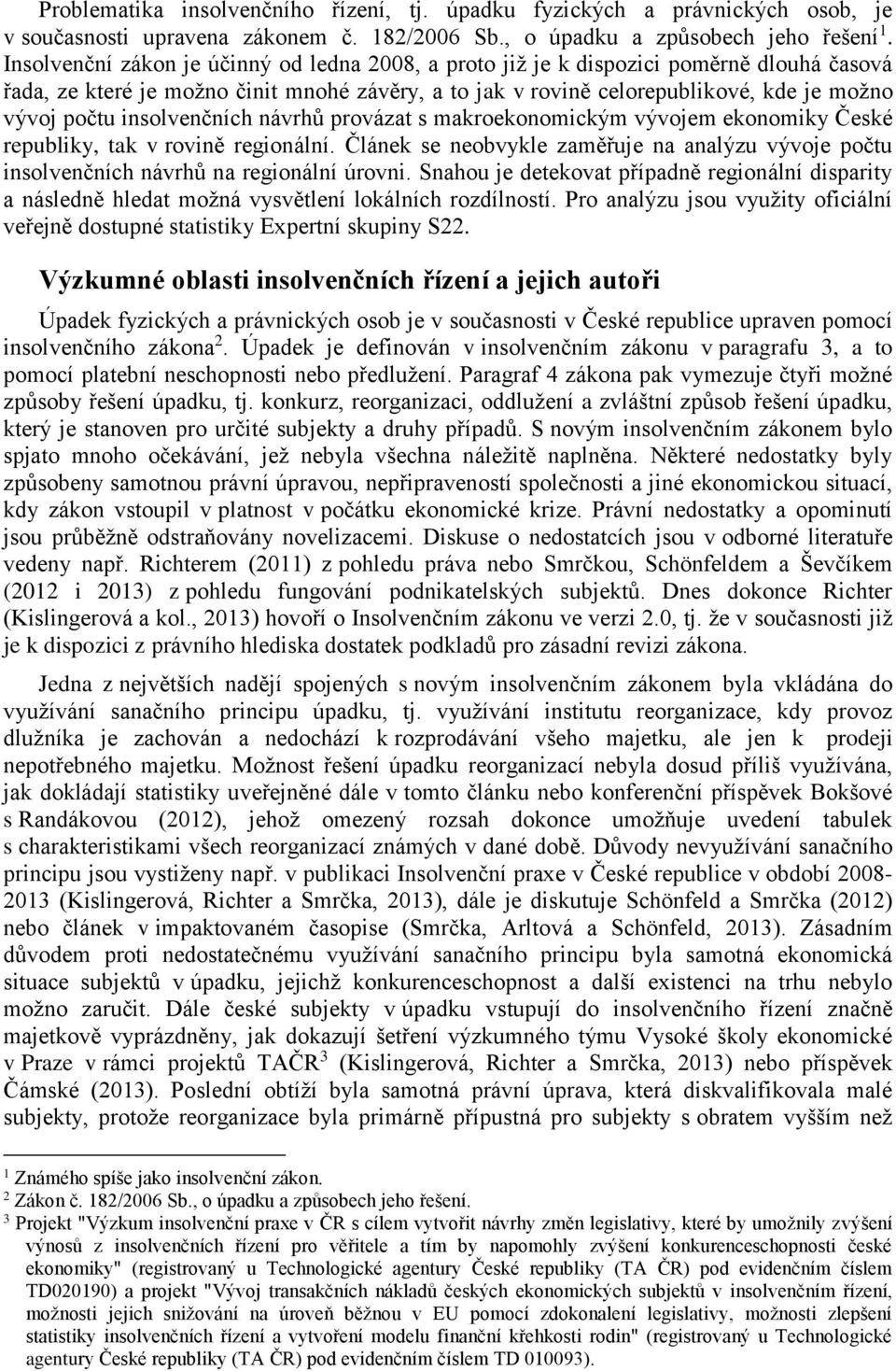 insolvenčních návrhů provázat s makroekonomickým vývojem ekonomiky České republiky, tak v rovině regionální.