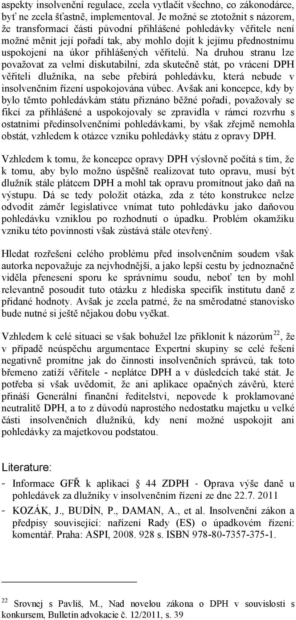 věřitelů. Na druhou stranu lze považovat za velmi diskutabilní, zda skutečně stát, po vrácení DPH věřiteli dlužníka, na sebe přebírá pohledávku, která nebude v insolvenčním řízení uspokojována vůbec.