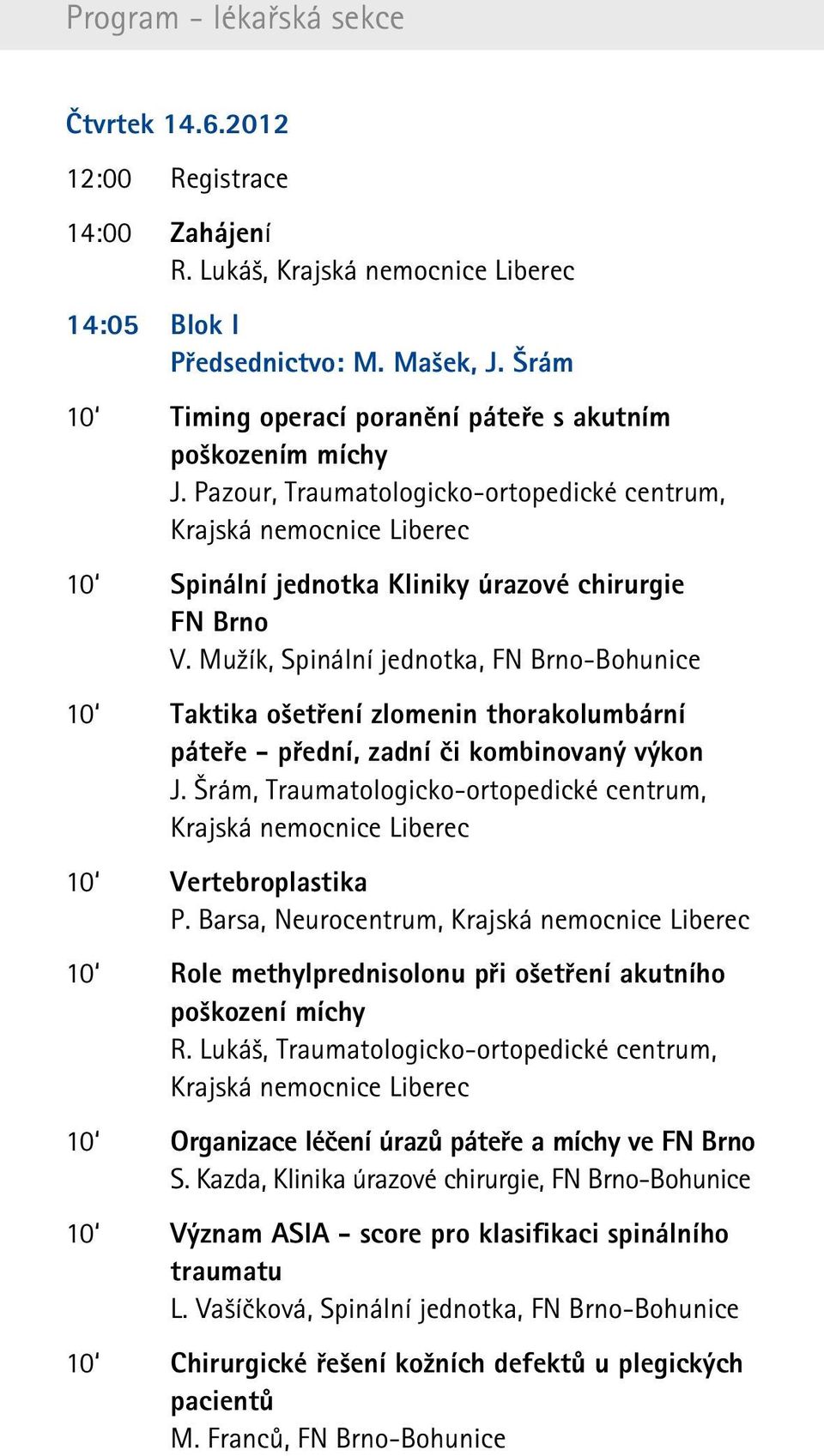 Mužík, Spinální jednotka, FN Brno-Bohunice 10 Taktika ošetření zlomenin thorakolumbární páteře - přední, zadní či kombinovaný výkon J. Šrám, Traumatologicko-ortopedické centrum, 10 Vertebroplastika P.