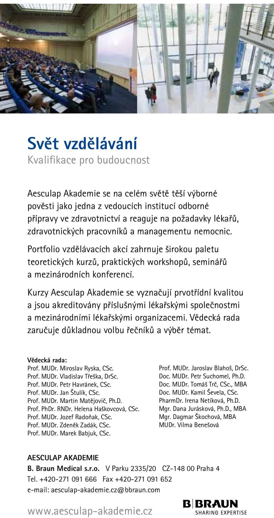 Kurzy Aesculap Akademie se vyznačují prvotřídní kvalitou a jsou akreditovány příslušnými lékařskými společnostmi a mezinárodními lékařskými organizacemi.