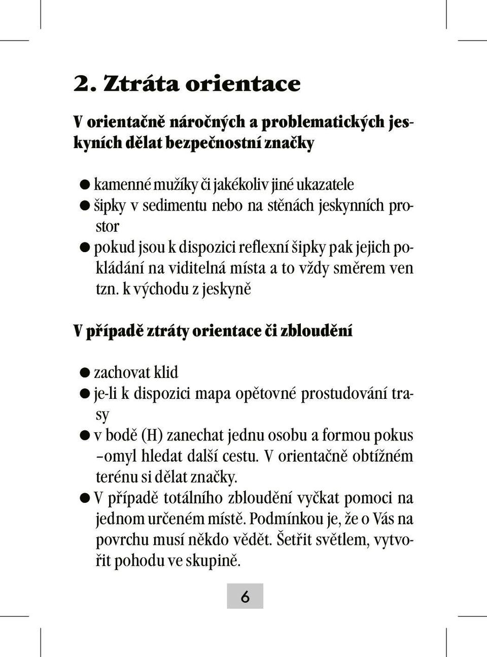 k východu z jeskyně V případě ztráty orientace či zbloudění =zachovat klid =je-li k dispozici mapa opětovné prostudování trasy =v bodě (H) zanechat jednu osobu a formou pokus