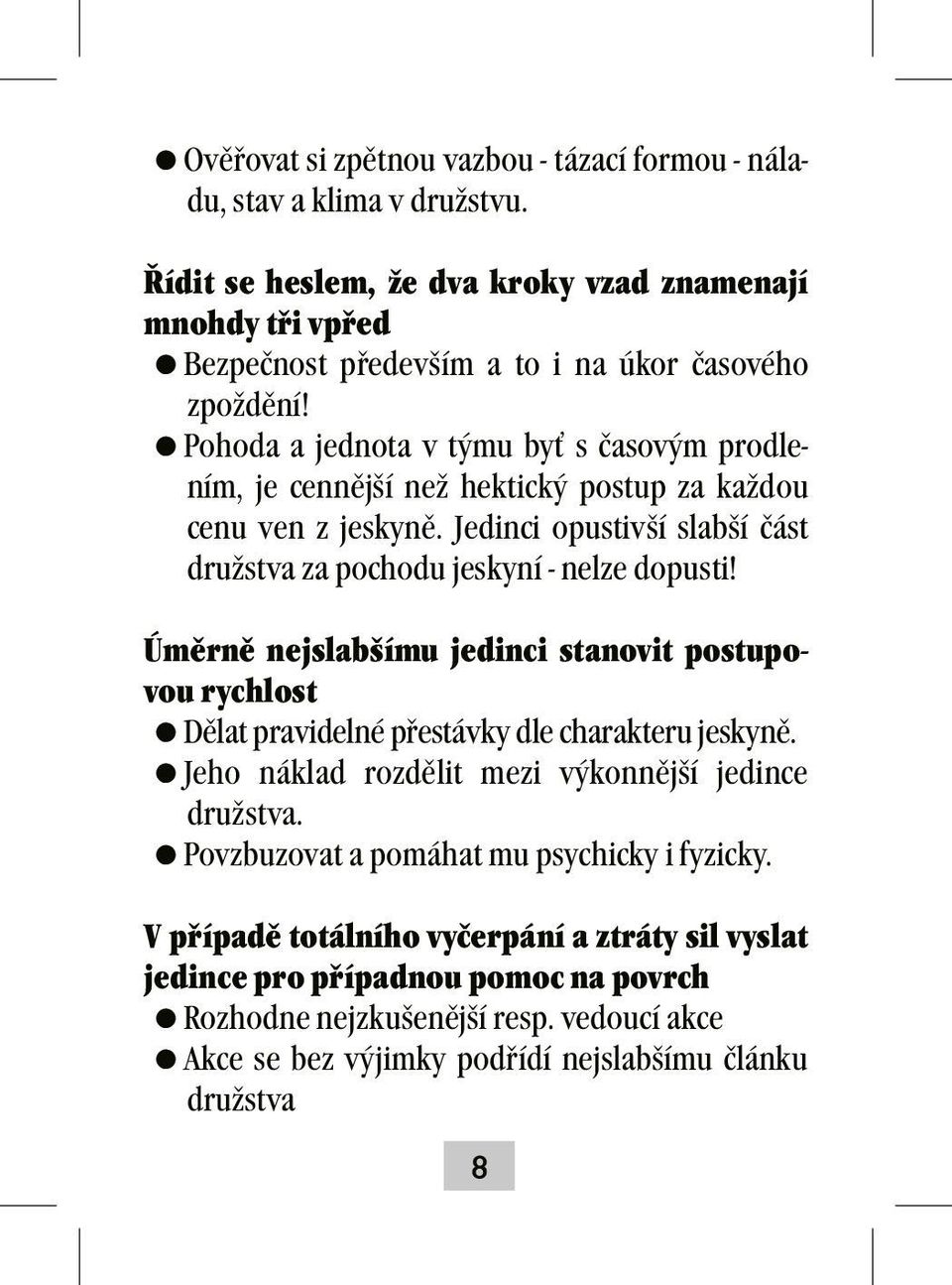 Úměrně nejslabšímu jedinci stanovit postupovou rychlost =Dělat pravidelné přestávky dle charakteru jeskyně. =Jeho náklad rozdělit mezi výkonnější jedince družstva.