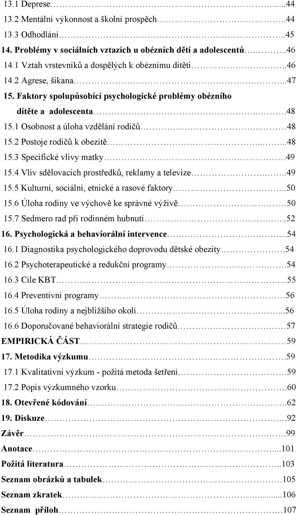 1 Osobnost a úloha vzdělání rodičů.. 48 15.2 Postoje rodičů k obezitě.....48 15.3 Specifické vlivy matky..49 15.4 Vliv sdělovacích prostředků, reklamy a televize...49 15.5 Kulturní, sociální, etnické a rasové faktory.