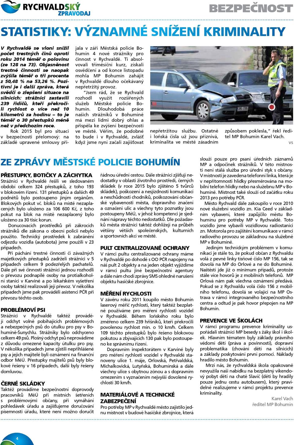 Pozitivní je i další zpráva, která svědčí o zlepšení situace na silnicích: strážníci zastavili 239 řidičů, kteří překročili rychlost o více než 10 kilometrů za hodinu to je téměř o 30 přestupků méně