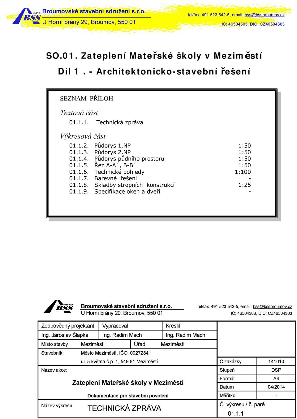 Specifikace oken a dveří - Broumovské stavební sdružení s.r.o. Zodpovědný projektant Vypracoval Kreslil Ing. Jaroslav Šlapka Ing. Radim Mach Ing.