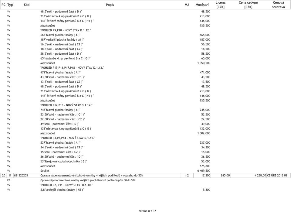 58,500 65"nástavba 4.np pavilonů B a C ( G )" 65,000 Mezisoučet 1 050,500 "POHLED P15,P16,P17,P18 - NOVÝ STAV D.1.13.
