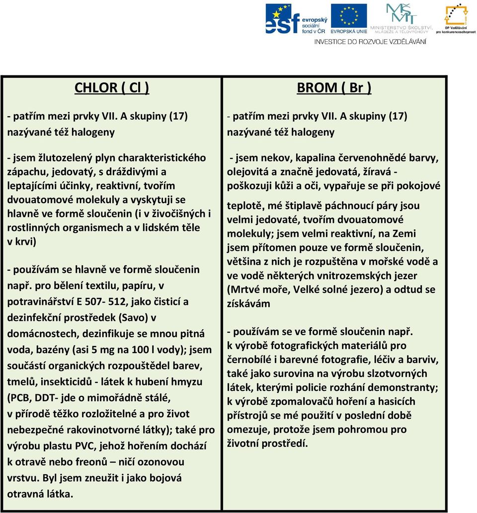 formě sloučenin (i v živočišných i rostlinných organismech a v lidském těle v krvi) - používám se hlavně ve formě sloučenin např.