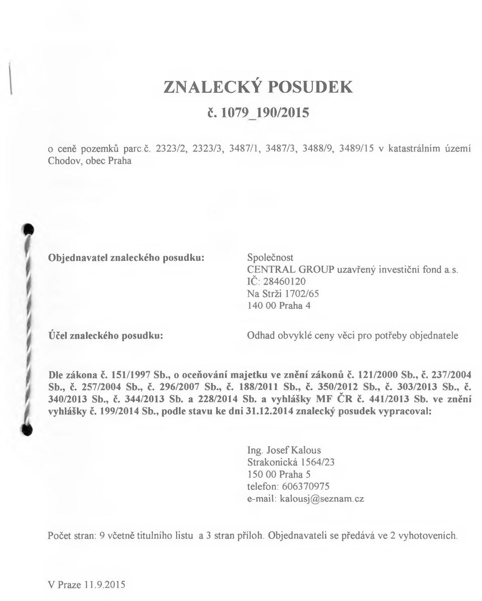 2323/2, 2323/3, 3487/1, 3487/3, 3488/9, 3489/15 v katastrálním území Chodov, obec Praha Objednavatel znaleckého posudku: Účel znaleckého posudku: Společnost CENTRAL GROUP uzavřený investiční fond a s.