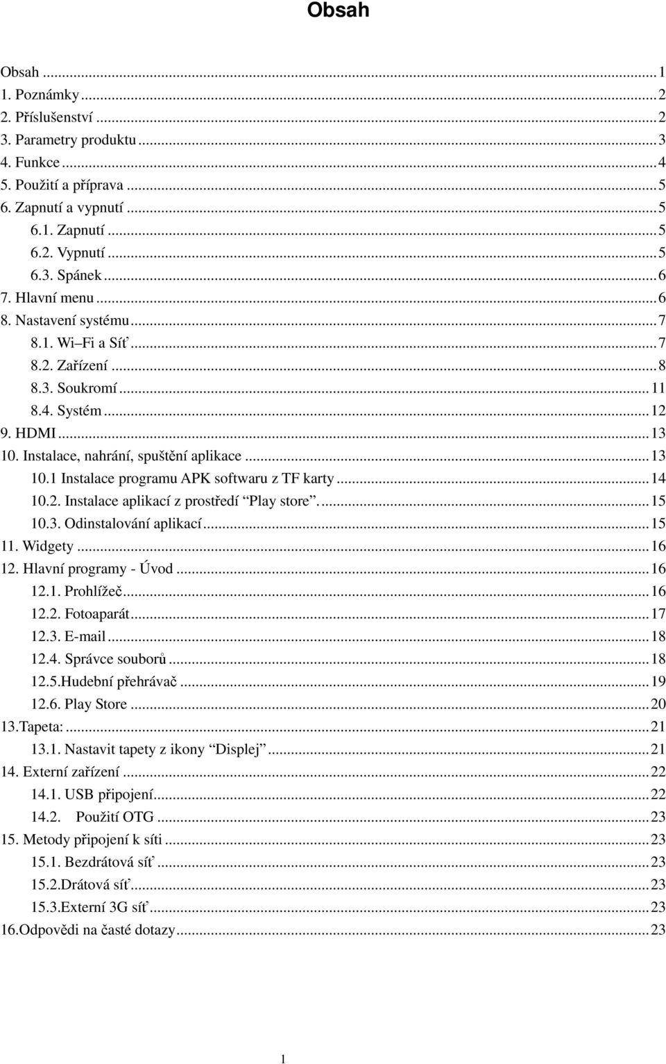 ..14 10.2. Instalace aplikací z prostředí Play store...15 10.3. Odinstalování aplikací...15 11. Widgety...16 12. Hlavní programy - Úvod...16 12.1. Prohlížeč...16 12.2. Fotoaparát...17 12.3. E-mail.