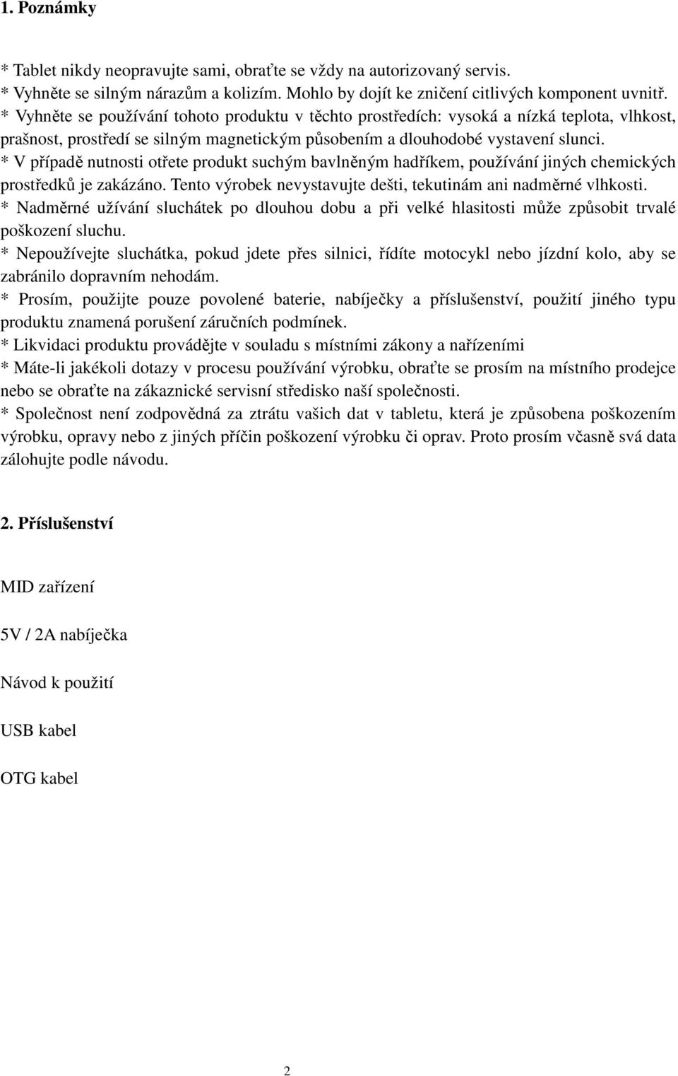 * V případě nutnosti otřete produkt suchým bavlněným hadříkem, používání jiných chemických prostředků je zakázáno. Tento výrobek nevystavujte dešti, tekutinám ani nadměrné vlhkosti.