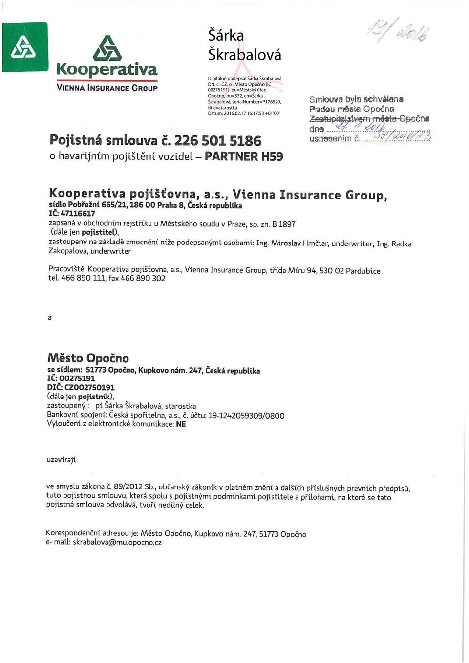 B 1897 (dále jen pojistitel), zastoupený na základě zmocnění níže podepsanými osobami: Ing. Miroslav Hrnčiar, underwriter; Ing. Radka Zakopalová, underwriter Pracoviště: Kooperativa pojišťovna, a.s., Vienna Insurance Group, třída Míru 94, 530 02 Pardubice tel.