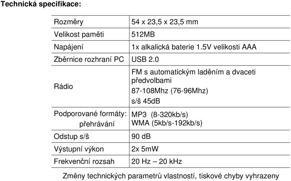 5V velikosti AAA FM s automatickým laděním a dvaceti předvolbami 87-108Mhz (76-96Mhz) s/š 45dB MP3