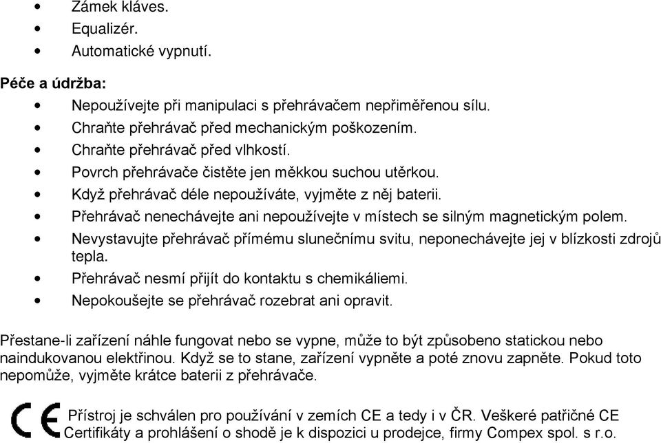 Přehrávač nenechávejte ani nepoužívejte v místech se silným magnetickým polem. Nevystavujte přehrávač přímému slunečnímu svitu, neponechávejte jej v blízkosti zdrojů tepla.