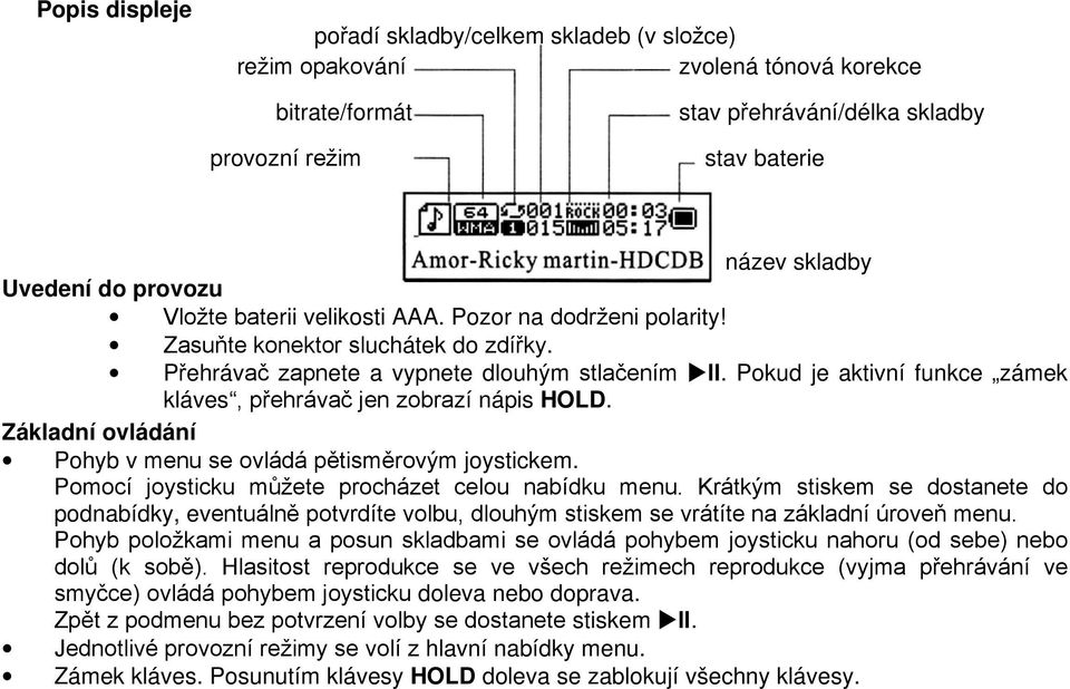 Pokud je aktivní funkce zámek kláves, přehrávač jen zobrazí nápis HOLD. Základní ovládání Pohyb v menu se ovládá pětisměrovým joystickem. Pomocí joysticku můžete procházet celou nabídku menu.