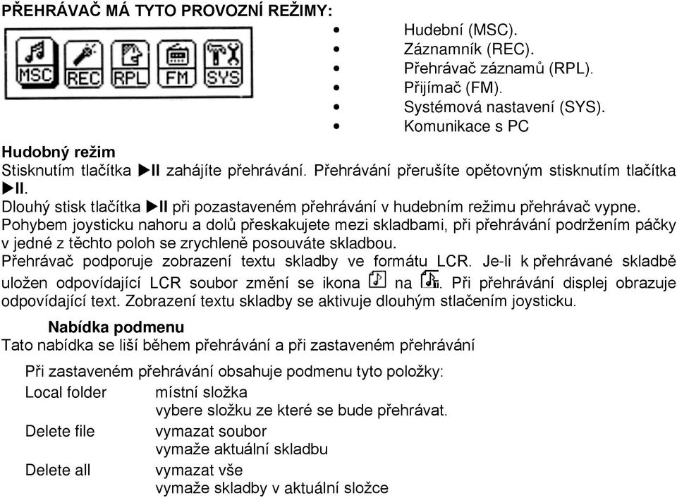 Dlouhý stisk tlačítka ll při pozastaveném přehrávání v hudebním režimu přehrávač vypne.