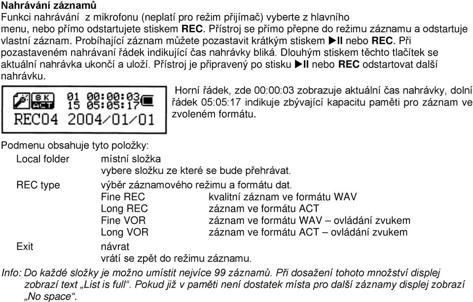 Při pozastaveném nahrávaní řádek indikující čas nahrávky bliká. Dlouhým stiskem těchto tlačítek se aktuální nahrávka ukončí a uloží.