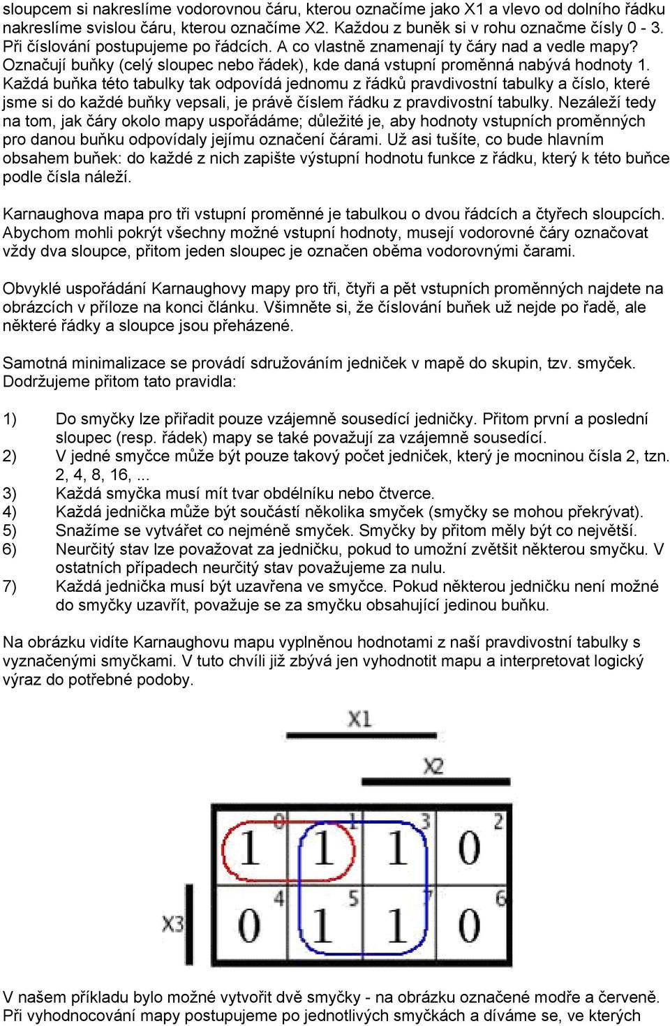 Každá buňka této tabulky tak odpovídá jednomu z řádků pravdivostní tabulky a číslo, které jsme si do každé buňky vepsali, je právě číslem řádku z pravdivostní tabulky.