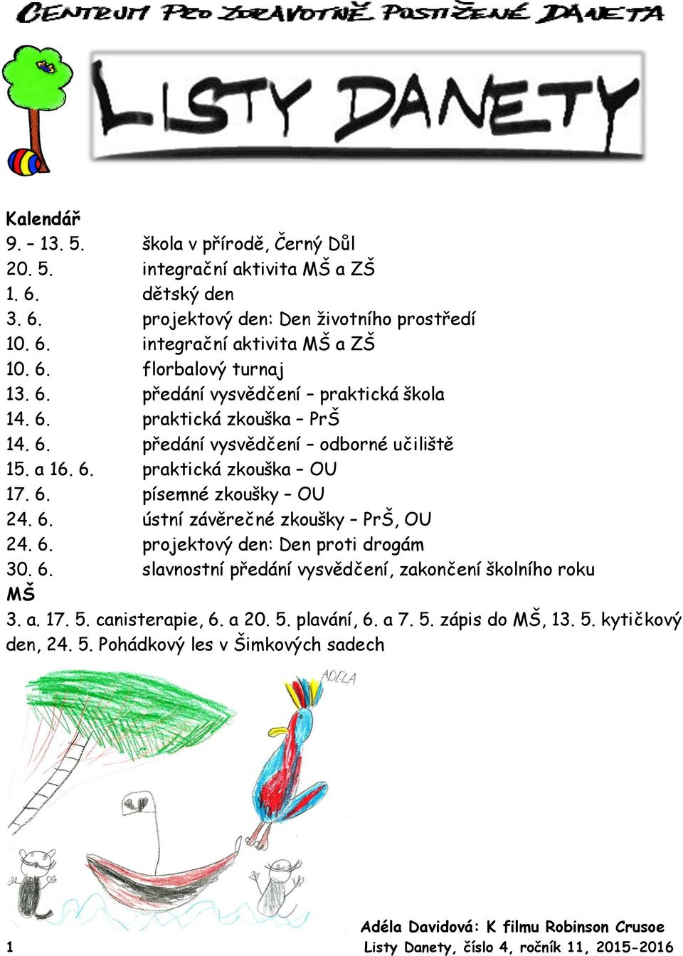 6. projektový den: Den proti drogám 30. 6. slavnostní předání vysvědčení, zakončení školního roku MŠ 3. a. 17. 5. canisterapie, 6. a 20. 5. plavání, 6. a 7. 5. zápis do MŠ, 13. 5. kytičkový den, 24.