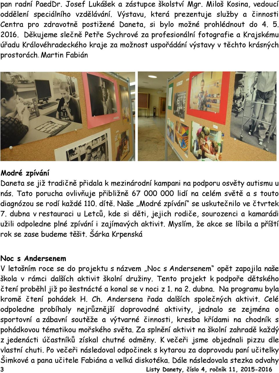 Děkujeme slečně Petře Sychrové za profesionální fotografie a Krajskému úřadu Královéhradeckého kraje za možnost uspořádání výstavy v těchto krásných prostorách.