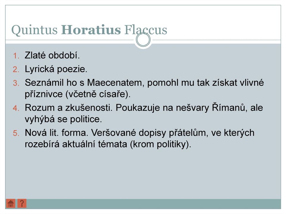 4. Rozum a zkušenosti. Poukazuje na nešvary Římanů, ale vyhýbá se politice. 5.