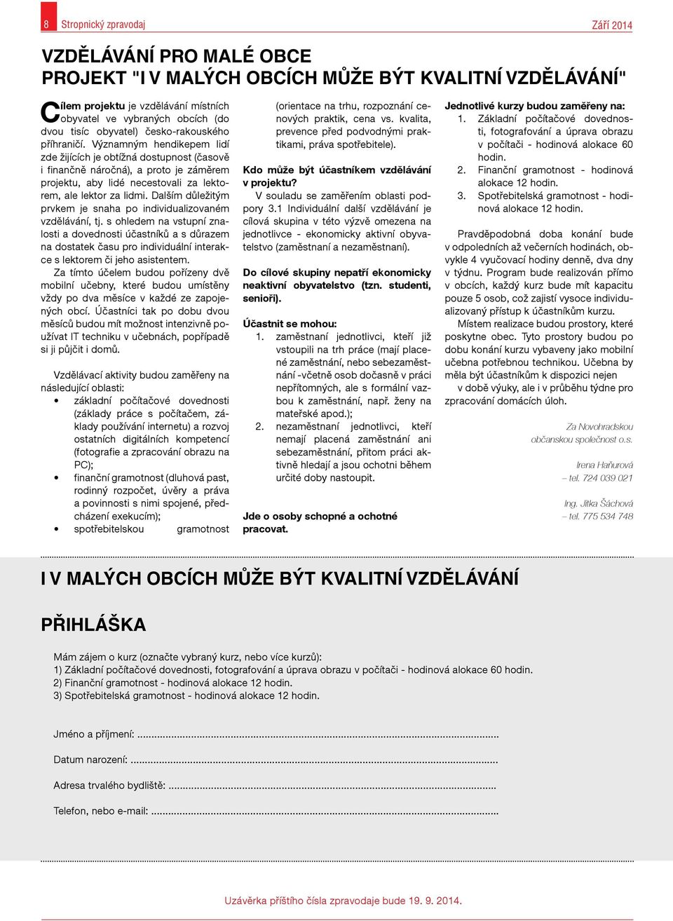 Významným hendikepem lidí zde žijících je obtížná dostupnost (časově i finančně náročná), a proto je záměrem projektu, aby lidé necestovali za lektorem, ale lektor za lidmi.