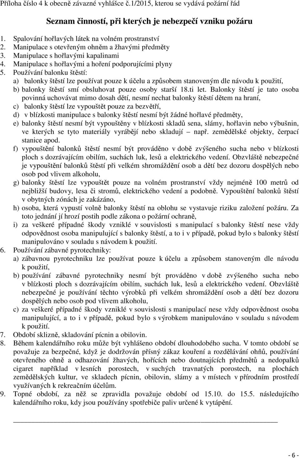 Používání balonku štěstí: a) balonky štěstí lze používat pouze k účelu a způsobem stanoveným dle návodu k použití, b) balonky štěstí smí obsluhovat pouze osoby starší 18.ti let.