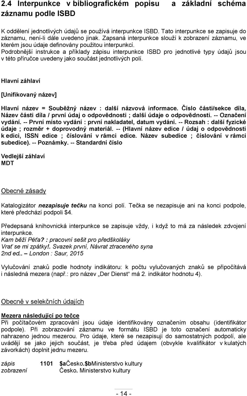 Podrobnější instrukce a příklady zápisu interpunkce ISBD pro jednotlivé typy údajů jsou v této příručce uvedeny jako součást jednotlivých polí.