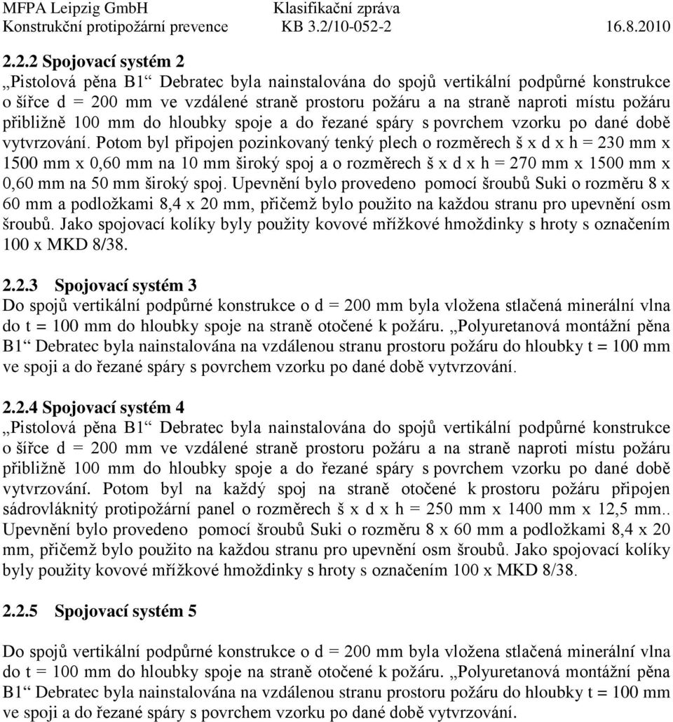 Potom byl připojen pozinkovaný tenký plech o rozměrech š x d x h = 230 mm x 1500 mm x 0,60 mm na 10 mm široký spoj a o rozměrech š x d x h = 270 mm x 1500 mm x 0,60 mm na 50 mm široký spoj.