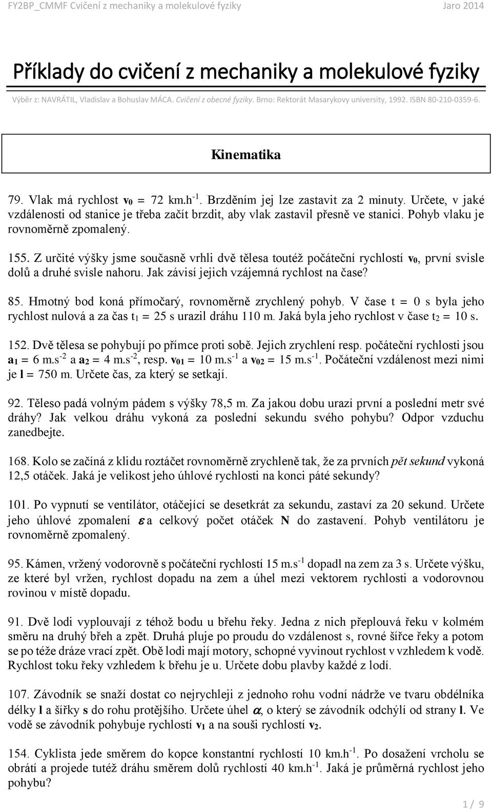 Pohyb vlaku je rovnoměrně zpomalený. 155. Z určité výšky jsme současně vrhli dvě tělesa toutéž počáteční rychlostí v0, první svisle dolů a druhé svisle nahoru.