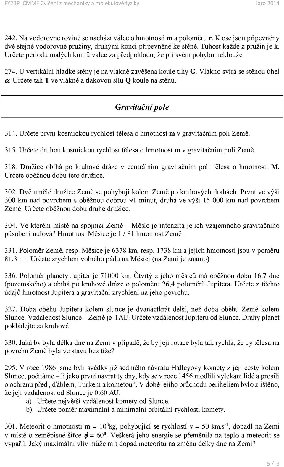 Určete tah T ve vlákně a tlakovou sílu Q koule na stěnu. Gravitační pole 314. Určete první kosmickou rychlost tělesa o hmotnost m v gravitačním poli Země. 315.