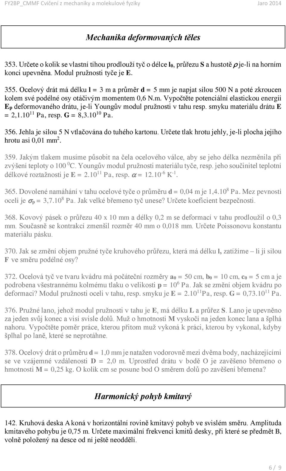 smyku materiálu drátu E = 2,1.10 11 Pa, resp. G = 8,3.10 10 Pa. 356. Jehla je silou 5 N vtlačována do tuhého kartonu. Určete tlak hrotu jehly, je-li plocha jejího hrotu asi 0,01 mm 2. 359.