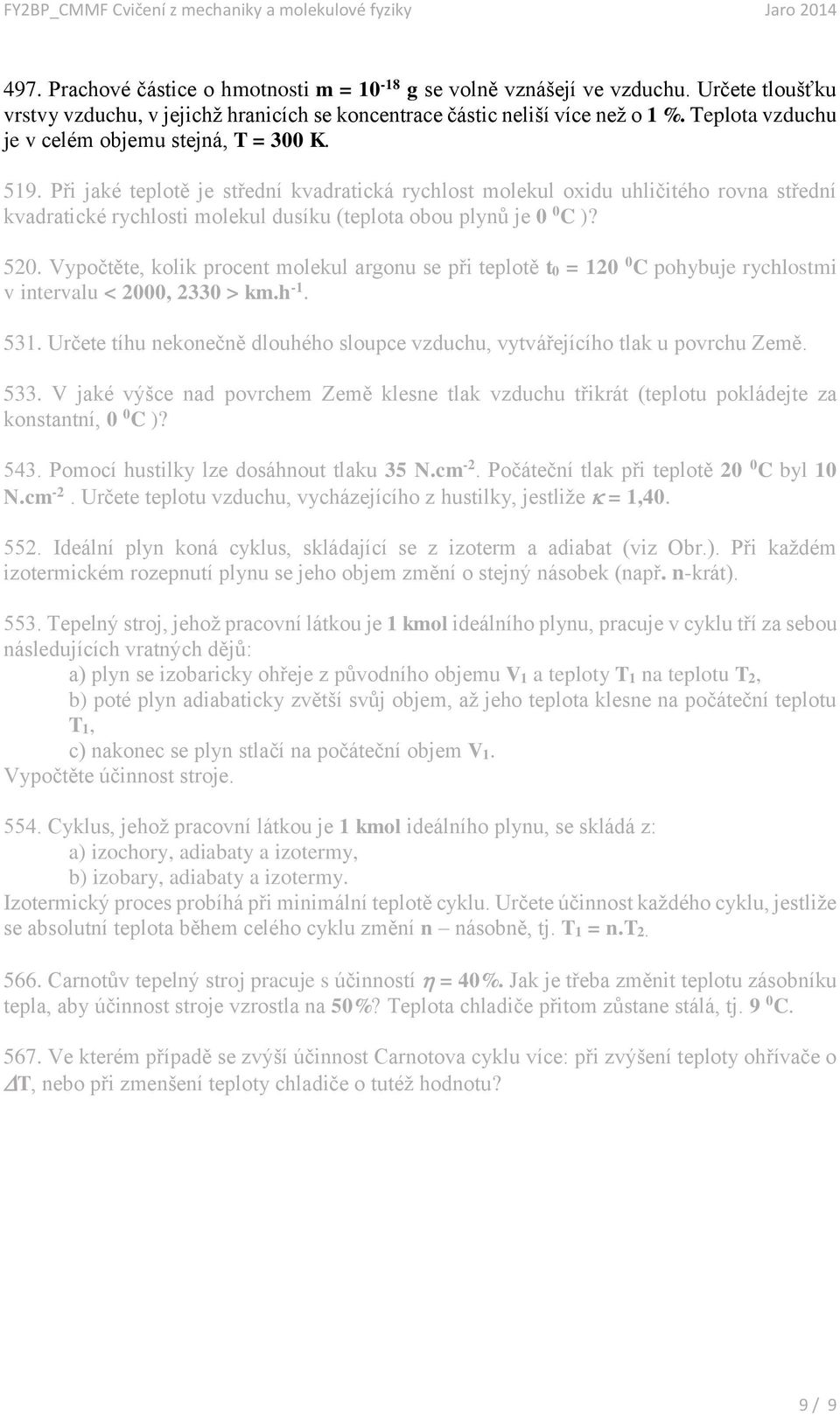 Při jaké teplotě je střední kvadratická rychlost molekul oxidu uhličitého rovna střední kvadratické rychlosti molekul dusíku (teplota obou plynů je 0 0 C )? 520.