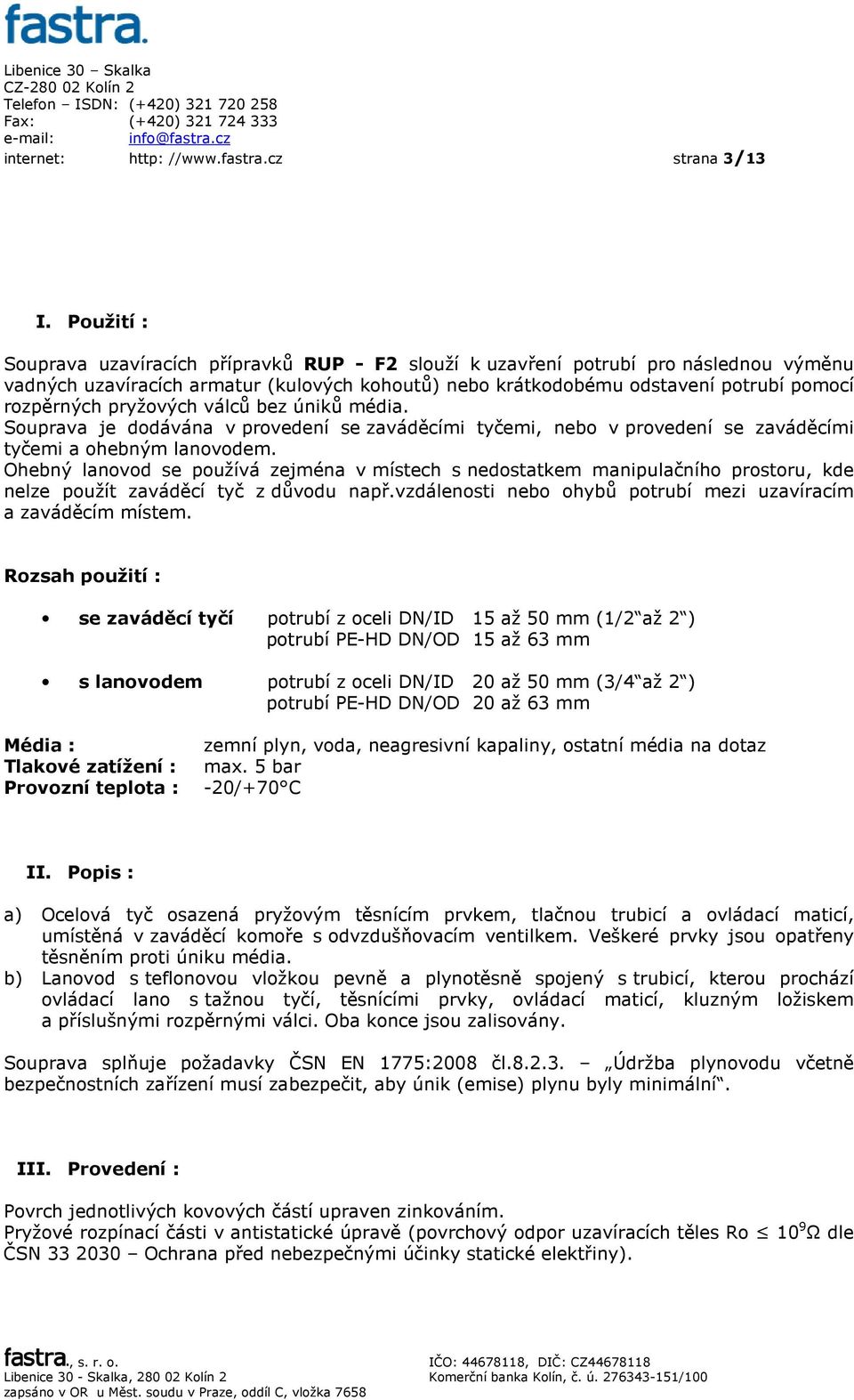 pryžových válců bez úniků média. Souprava je dodávána v provedení se zaváděcími tyčemi, nebo v provedení se zaváděcími tyčemi a ohebným lanovodem.