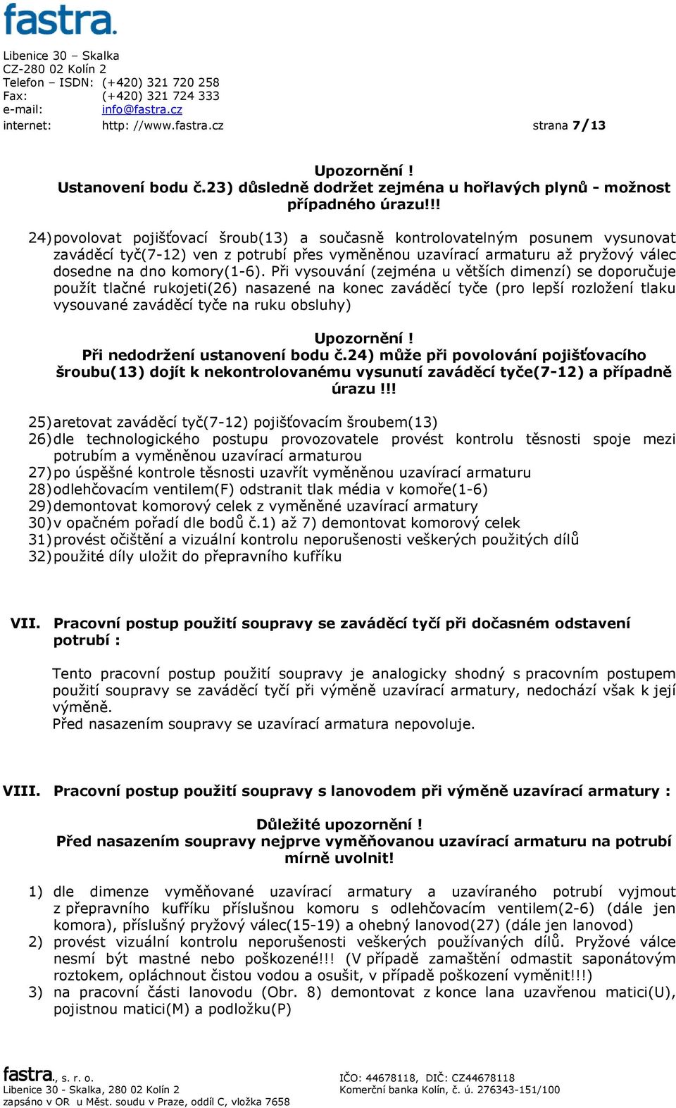 Při vysouvání (zejména u větších dimenzí) se doporučuje použít tlačné rukojeti(26) nasazené na konec zaváděcí tyče (pro lepší rozložení tlaku vysouvané zaváděcí tyče na ruku obsluhy) Upozornění!