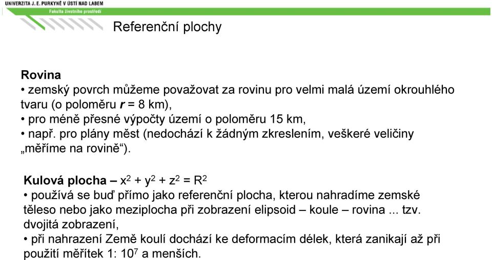 Kulová plocha x 2 + y 2 + z 2 = R 2 používá se buď přímo jako referenční plocha, kterou nahradíme zemské těleso nebo jako meziplocha při