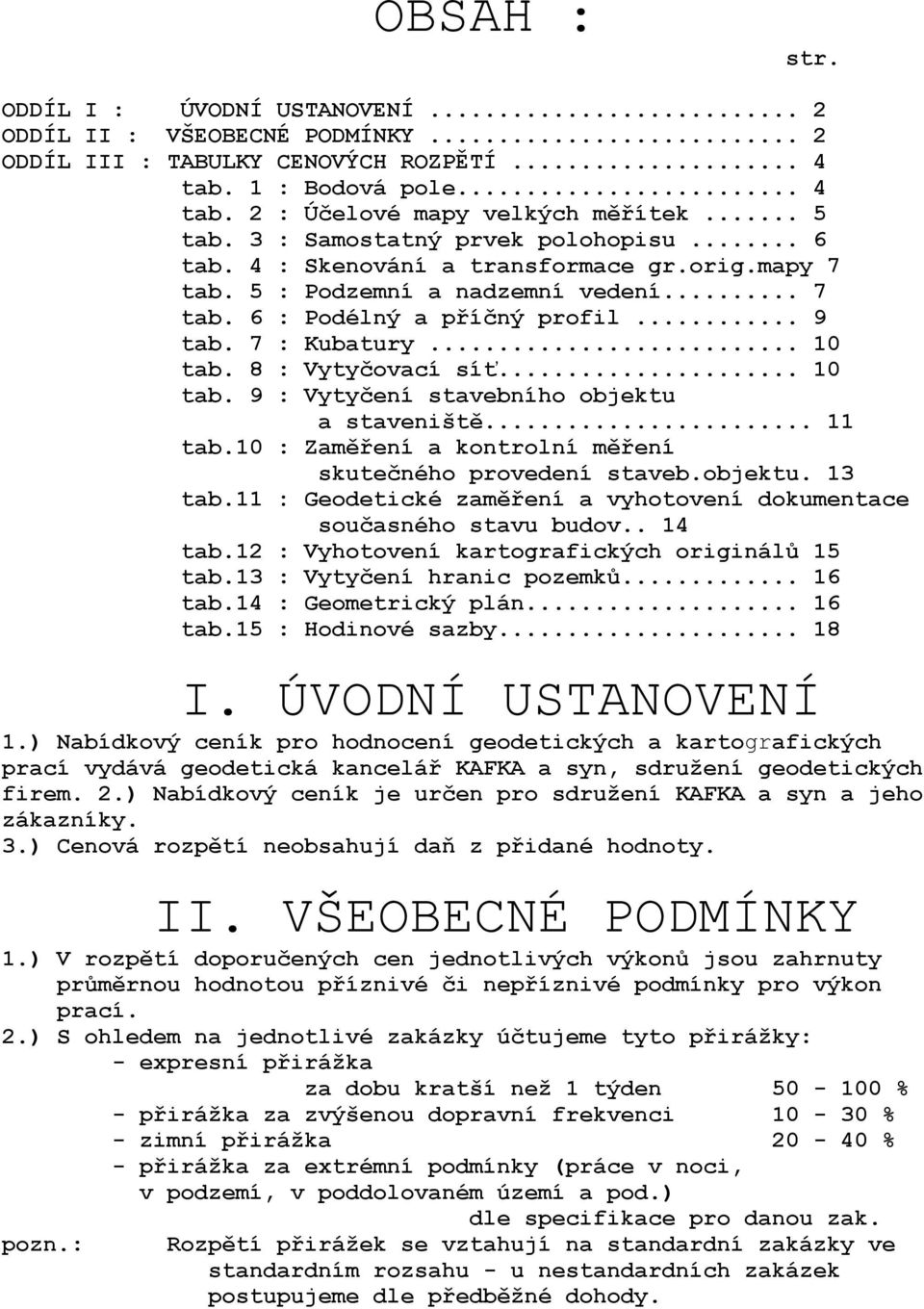 8 : Vytyčovací síť... 10 tab. 9 : Vytyčení stavebního objektu a staveniště... 11 tab.10 : Zaměření a kontrolní měření skutečného provedení staveb.objektu. 13 tab.