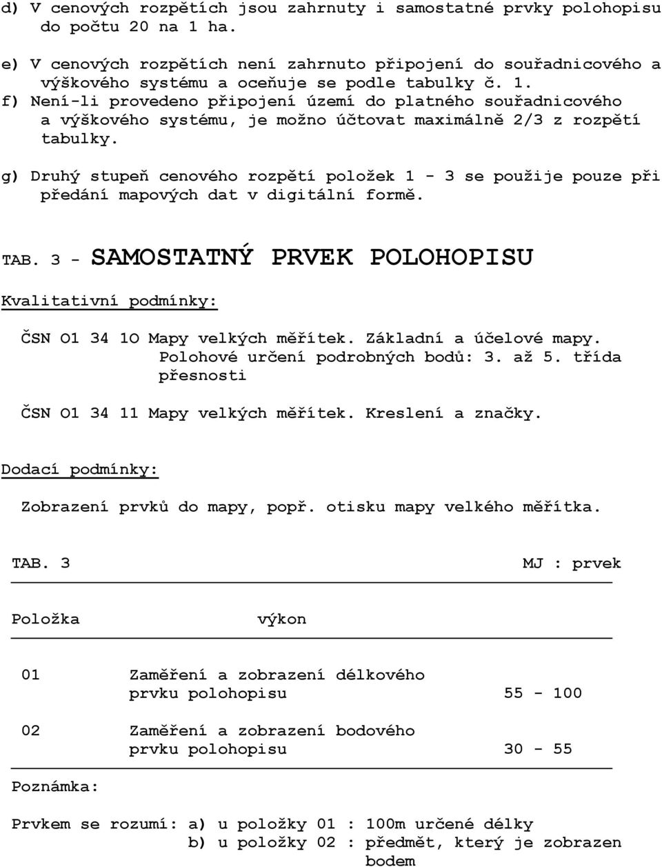 f) Není-li provedeno připojení území do platného souřadnicového a výškového systému, je možno účtovat maximálně 2/3 z rozpětí tabulky.