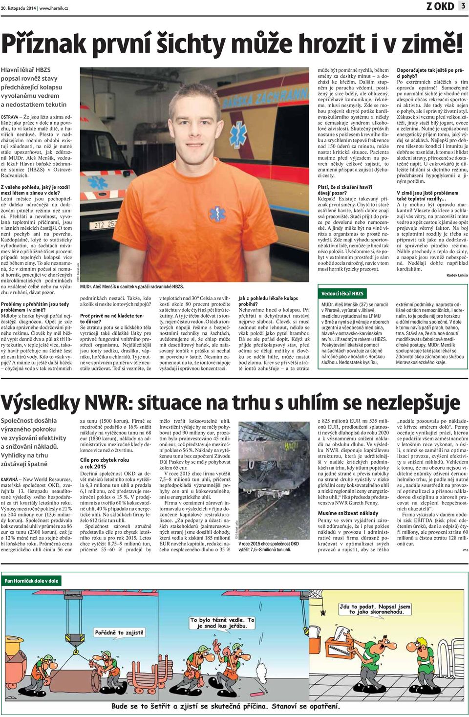 havířích nemluvě. Přesto v nadcházejícím ročním období existují záludnosti, na něž je nutné stále upozorňovat, jak zdůraznil MUDr.