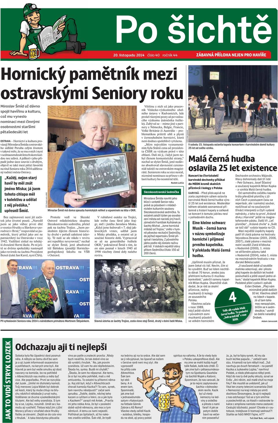 činnými osobnostmi staršími pětašedesáti let OSTRAVA Hornictví a kultura provázejí Miroslava Šmída z ostravského sídliště Poruba celým životem v takové míře, že se mu o nich i nyní v sedmaosmdesáti